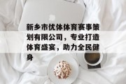 新乡市优体体育赛事策划有限公司，专业打造体育盛宴，助力全民健身