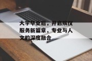 大学毕业后，开启殡仪服务新篇章，专业与人文的深度融合