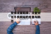 警惕流量陷阱，流量浏览不良网站的危害与防范