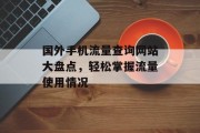 国外手机流量查询网站大盘点，轻松掌握流量使用情况