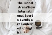 The Global Arena:How International Sports Events are Conferred in English