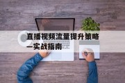 直播视频流量提升策略—实战指南
