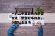 一月二十五日热点新闻盘点，聚焦时事热点，洞察社会脉动
