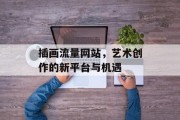 插画流量网站，艺术创作的新平台与机遇