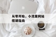 从零开始，小流量网站搭建指南