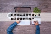 直播网站流量统计，揭秘流量背后的秘密