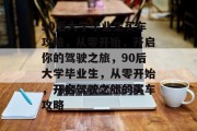 90后大学毕业生买车攻略,从零开始,开启你的驾驶之旅,90后大学毕业生,从零开始,开启驾驶之旅的买车攻略 90后大学毕业生买车攻略,从零开始,开启你的驾驶之旅,90后大学毕业生,从零开始,开启驾驶之旅的买车攻略