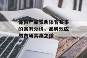 体育产品赞助体育赛事的案例分析，品牌效应与市场共赢之道