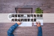 深度解析，如何有效提升网站的搜索流量