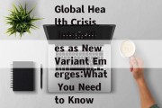 Global Health Crisis Intensifies as New Variant Emerges:What You Need to Know