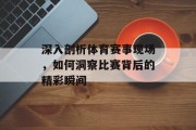 深入剖析体育赛事现场，如何洞察比赛背后的精彩瞬间