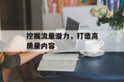 挖掘流量潜力，打造高质量内容