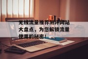 无线流量推荐测评网站大盘点，为您解锁流量使用的秘密！