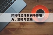 如何打造体育赛事影响力，策略与实践