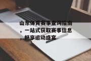 山东体育赛事查询指南，一站式获取赛事信息，畅享运动盛宴