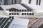 永年区热点新闻盘点，聚焦民生，展现发展新篇章