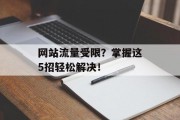 网站流量受限？掌握这5招轻松解决！