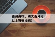 西藏高校，四大百分可以上可选择吗？