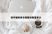 和平福和高中录取分数是多少