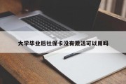 大学毕业后社保卡没有激活可以用吗