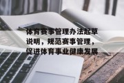 体育赛事管理办法起草说明，规范赛事管理，促进体育事业健康发展