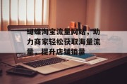 蝴蝶淘宝流量网站，助力商家轻松获取海量流量，提升店铺销量