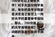 700分可以上哪些大学？对于大部分同学来说，每年的高考分数都是决定自己能否上一所好大学的重要参考指标。那么，700分能上的大学有哪些呢？这个问题的答案可能并不简单。