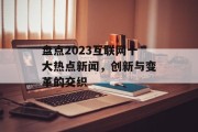 盘点2023互联网十大热点新闻，创新与变革的交织