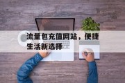 流量包充值网站，便捷生活新选择