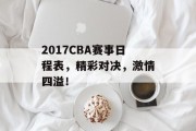2017CBA赛事日程表，精彩对决，激情四溢！