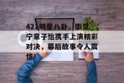 421明星八卦，撒贝宁章子怡携手上演精彩对决，幕后故事令人震惊！