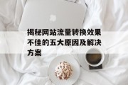 揭秘网站流量转换效果不佳的五大原因及解决方案