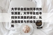 大学毕业后如何寻找快乐源泉，大学毕业后寻找快乐源泉的途径，从自我探索与积极生活开始