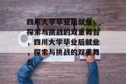 四川大学毕业后就业，探索与挑战的双重舞台，四川大学毕业后就业，探索与挑战的双重舞台