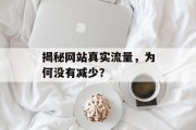 揭秘网站真实流量，为何没有减少？