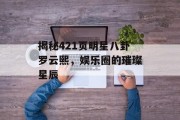 揭秘421页明星八卦罗云熙，娱乐圈的璀璨星辰