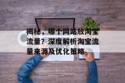 揭秘，哪个网站放淘宝流量？深度解析淘宝流量来源及优化策略