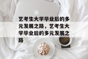 艺考生大学毕业后的多元发展之路，艺考生大学毕业后的多元发展之路