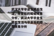 武汉大学毕业生婚后生活，毕业后的婚姻现象分析，武汉大学毕业生婚后生活与毕业后的婚姻现象分析