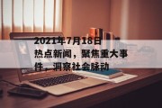 2021年7月18日热点新闻，聚焦重大事件，洞察社会脉动