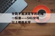 分数不是决定学历的唯一标准——541分可以上哪些大学