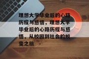 理想大学毕业后的心路历程与感悟，理想大学毕业后的心路历程与感悟，从校园到社会的蜕变之旅