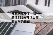 分数决定不了一切——解读751分可以上哪些大学的建议