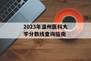 2023年温州医科大学分数线查询指南