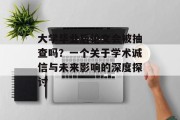 大学毕业后论文会被抽查吗？一个关于学术诚信与未来影响的深度探讨