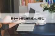 初中一中录取分数线2024崇仁