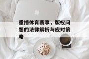 重播体育赛事，版权问题的法律解析与应对策略