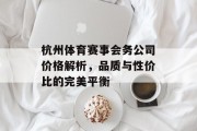 杭州体育赛事会务公司价格解析，品质与性价比的完美平衡