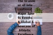 The Grandeur of International Major Sports Events:A Global Showcase of Athletic Excellence