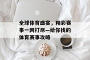 全球体育盛宴，精彩赛事一网打尽—给你找的体育赛事攻略